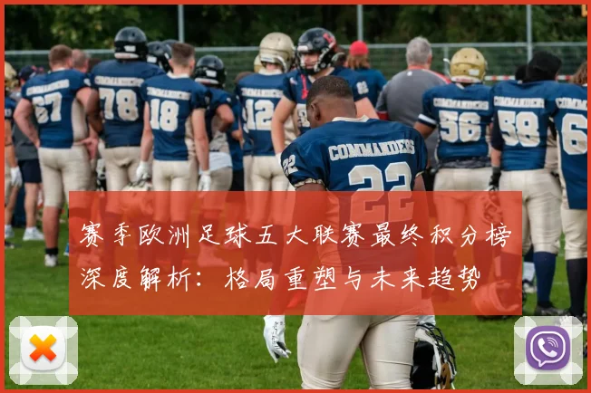 赛季欧洲足球五大联赛最终积分榜深度解析：格局重塑与未来趋势