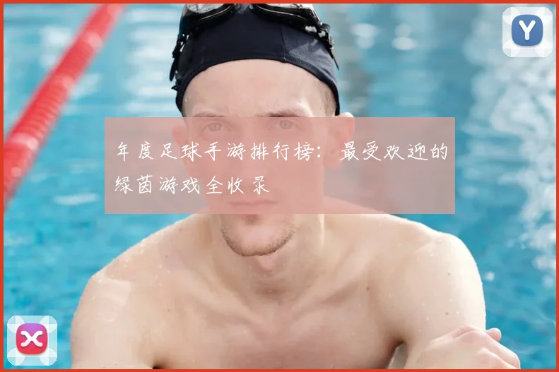 年度足球手游排行榜：最受欢迎的绿茵游戏全收录